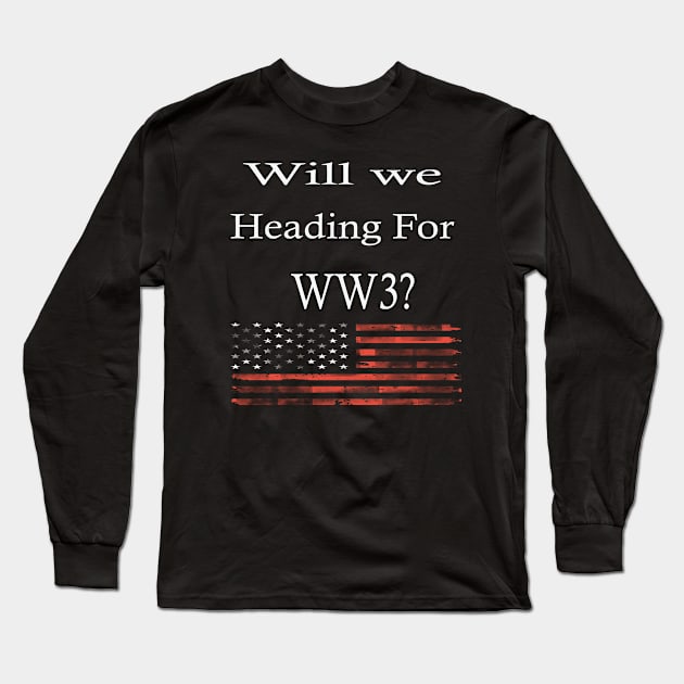 Wil We Heading For WW3? -  Funny War Gift With American Flag Long Sleeve T-Shirt by WassilArt